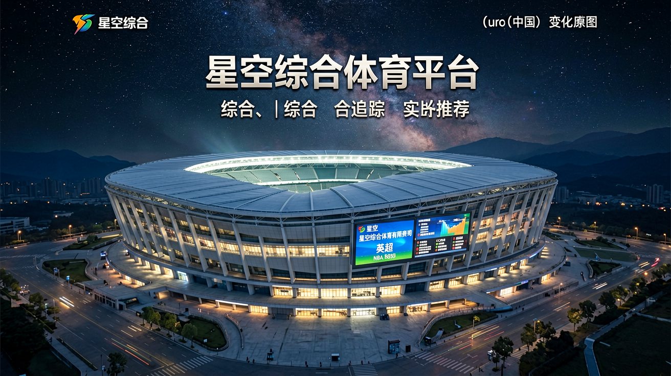 星空综合体育平台首页展示现代化体育场馆全景，体现平台对全球体育赛事的全面覆盖